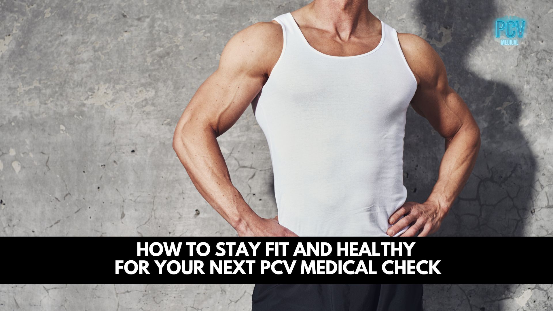 How to Stay Fit and Healthy for Your Next PCV Medical Check